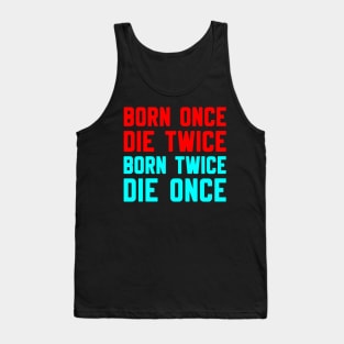 BORN ONCE DIE TWICE BORN TWICE DIE ONCE Tank Top